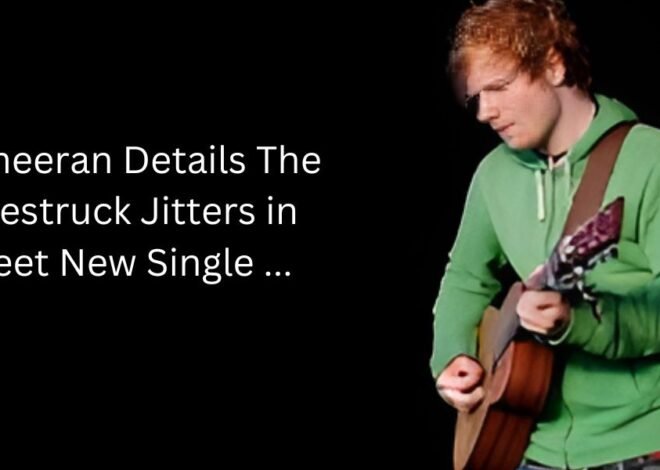 Ed Sheeran Details The Lovestruck Jitters in Sweet New Single …