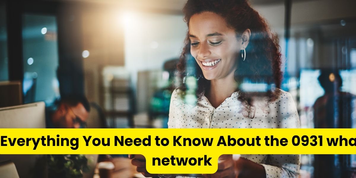 Everything You Need to Know About the 0931 what network